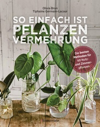 Abbildung von: So einfach ist Pflanzenvermehrung. Die besten Methoden für 60 Nutz- und Zimmerpflanzen. - Bassermann