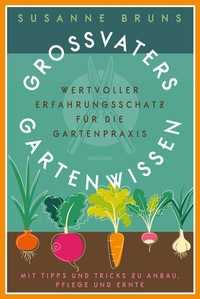 Abbildung von: Großvaters Gartenwissen. Wertvoller Erfahrungsschatz für die Gartenpraxis. Mit Tipps und Tricks zu Anbau, Pflege und Ernte - Anaconda Verlag