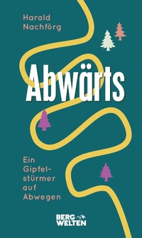 Abbildung von: Abwärts. Ein Gipfelstürmer auf Abwegen - BERGWELTEN