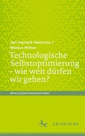 Cover: Technologische Selbstoptimierung - wie weit d&uuml;rfen wir gehen? - J.B. Metzler