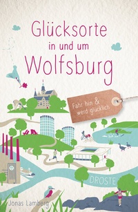 Abbildung von: Glücksorte in und um Wolfsburg - Droste Verlag GmbH