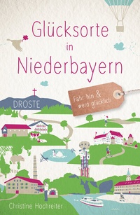 Abbildung von: Glücksorte in Niederbayern - Droste Verlag GmbH
