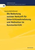 Cover: Die Bedeutung sozialer Herkunft f&uuml;r Unterrichtswahrnehmung und Motivation im Kunstunterricht - Waxmann