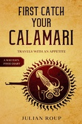 Cover: First Catch Your Calamari: Travels with an Appetite (A Writer's Food Diary) - BLKDOG Publishing