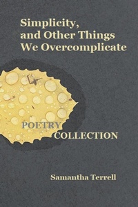Enlarge image Cover: Simplicity, and Other Things We Overcomplicate - Samantha Terrell