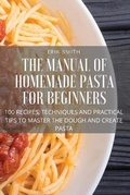 Cover: The Manual of Homemade Pasta for Beginners - ERIK SMITH