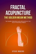 Cover: Fractal Acupuncture-The Golden Mean Method - steve rogers