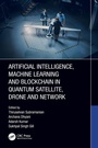 Cover: Artificial Intelligence, Machine Learning and Blockchain in Quantum Satellite, Drone and Network - CRC Press