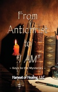 Cover: From Antichrist to "I AM" - Harvest of Healing, LLC