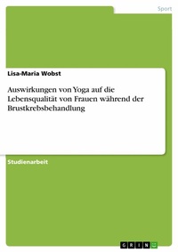 Abbildung von: Auswirkungen von Yoga auf die Lebensqualität von Frauen während der Brustkrebsbehandlung - GRIN Verlag