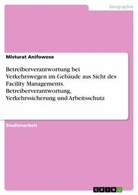 Abbildung von: Betreiberverantwortung bei Verkehrswegen im Gebäude aus Sicht des Facility Managements. Betreiberverantwortung, Verkehrssicherung und Arbeitsschutz - GRIN Verlag