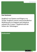 Cover: Siegfried von Xanten und Hagen von Tronje. Vergleich zweier unterschiedlicher Heldentypen in Original und Adaption anhand des Comics "Siegfried und der Schatz der Nibelungen" - GRIN Verlag