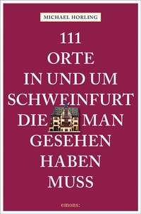 Abbildung von: 111 Orte in und um Schweinfurt, die man gesehen haben muss - Emons Verlag
