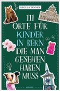 Cover: 111 Orte f&uuml;r Kinder in Bern, die man gesehen haben muss - Emons Verlag