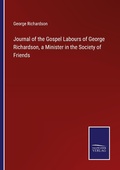 Cover: Journal of the Gospel Labours of George Richardson, a Minister in the Society of Friends - Outlook