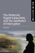 Cover: The Maternal, Digital Subjectivity, and the Aesthetics of Interruption - Bloomsbury Academic USA
