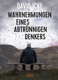 Abbildung von: WAHRNEHMUNGEN EINES ABTRÜNNIGEN DENKERS: »Wir wurden in einem unfassbaren Ausmaß getäuscht!« - AMRA Verlag