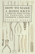 Cover: How to Make a Bird Skin - A Step by Step Guide to Prepare and Preserve a Bird Skin - Read Books Ltd.