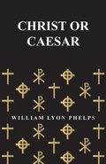Cover: Christ or Caesar - An Essay by William Lyon Phelps - Read Books Ltd.