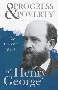 Enlarge image Cover: Progress and Poverty - The Complete Works of Henry George - Read Books Ltd.