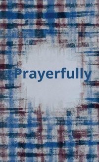 Enlarge image Cover: Prayerfully - Lulu.com