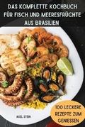 Cover: Das Komplette Kochbuch Fuer Fisch Und Meeresfruechte Aus Brasilien - AXEL STEIN