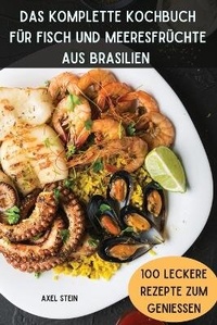 Abbildung von: Das Komplette Kochbuch Fuer Fisch Und Meeresfruechte Aus Brasilien - AXEL STEIN