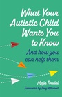 Cover: What Your Autistic Child Wants You to Know - Jessica Kingsley Publishers