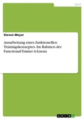 Cover: Ausarbeitung eines funktionellen Trainingskonzeptes. Im Rahmen der Functional Trainer A-Lizenz - GRIN Verlag