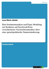 Bild: Eine Sentimentanalyse und Topic Modeling zur Reaktion auf Facebook-Posts verschiedener Nachrichtenmedien über eine sprachpolitische Namensänderung - GRIN Verlag