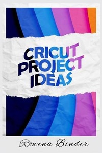 Abbildung von: Circut Project Ideas - Rowena Binder