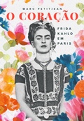 Cover: O Cora&ccedil;&atilde;o: Frida Kahlo em Paris - Astral Cultural