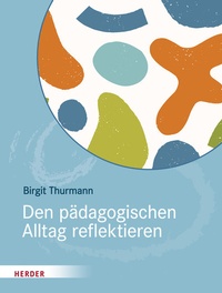 Abbildung von: Den pädagogischen Alltag reflektieren - Verlag Herder