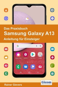 Abbildung von: Das Praxisbuch Samsung Galaxy A13 - Anleitung für Einsteiger - Gievers, Rainer