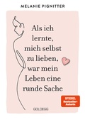 Cover: Als ich lernte, mich selbst zu lieben, war mein Leben eine runde Sache. Dein Weg zu mehr Selbstakzeptanz und Selbstliebe: Lebenshilfe-Ratgeber mit praktischen &Uuml;bungen und liebevoller Inspiration - Goldegg Verlag GmbH