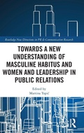 Cover: Towards a New Understanding of Masculine Habitus and Women and Leadership in Public Relations - Routledge