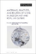Cover: Materials, Practices, and Politics of Shine in Modern Art and Popular Culture - Bloomsbury Visual Arts