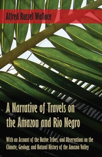 Abbildung von: A Narrative of Travels on the Amazon and Rio Negro, with an Account of the Native Tribes, and Observations on the Climate, Geology, and Natural History of the Amazon Valley - Read Books Ltd.