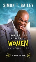 Cover: Ignite the Power of Women in Your Life - a Guide for Men - Simon T. Bailey International, Inc.