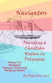 Enlarge image Cover: Navigators Forging a Culture and Founding a Nation Volume II, Navigators Founding a Christian Nation in Polynesia - Ariu Levi