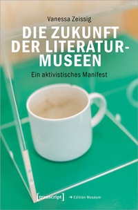 Abbildung von: Die Zukunft der Literaturmuseen - transcript