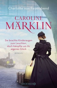 Abbildung von: Caroline Märklin - Sie brachte Kinderaugen zum Leuchten, doch kämpfte um ihr eigenes Glück - Droemer