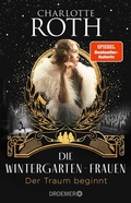 Cover: Die Wintergarten-Frauen. Der Traum beginnt - Droemer