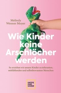 Cover: Wie Kinder keine Arschl&ouml;cher werden - Gr&auml;fe und Unzer Autorenverlag
