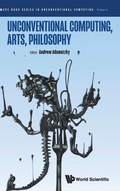 Cover: Unconventional Computing, Arts, Philosophy - World Scientific Publishing Co Pte Ltd