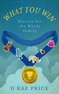 Cover: What You Win: Stories for the Whole Family - D Rae Price