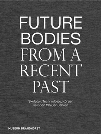 Abbildung von: Future Bodies from a Recent Past - Deutscher Kunstverlag