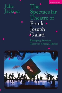 Abbildung von: The Spectacular Theatre of Frank Joseph Galati - Methuen Drama