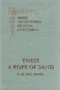 Abbildung von: Twist a Rope of Sand, More Adventures of Anya and Corax - K.M. del Mara