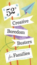 Cover: 52 Creative Boredom Busters for Families - Chronicle Books LLC
